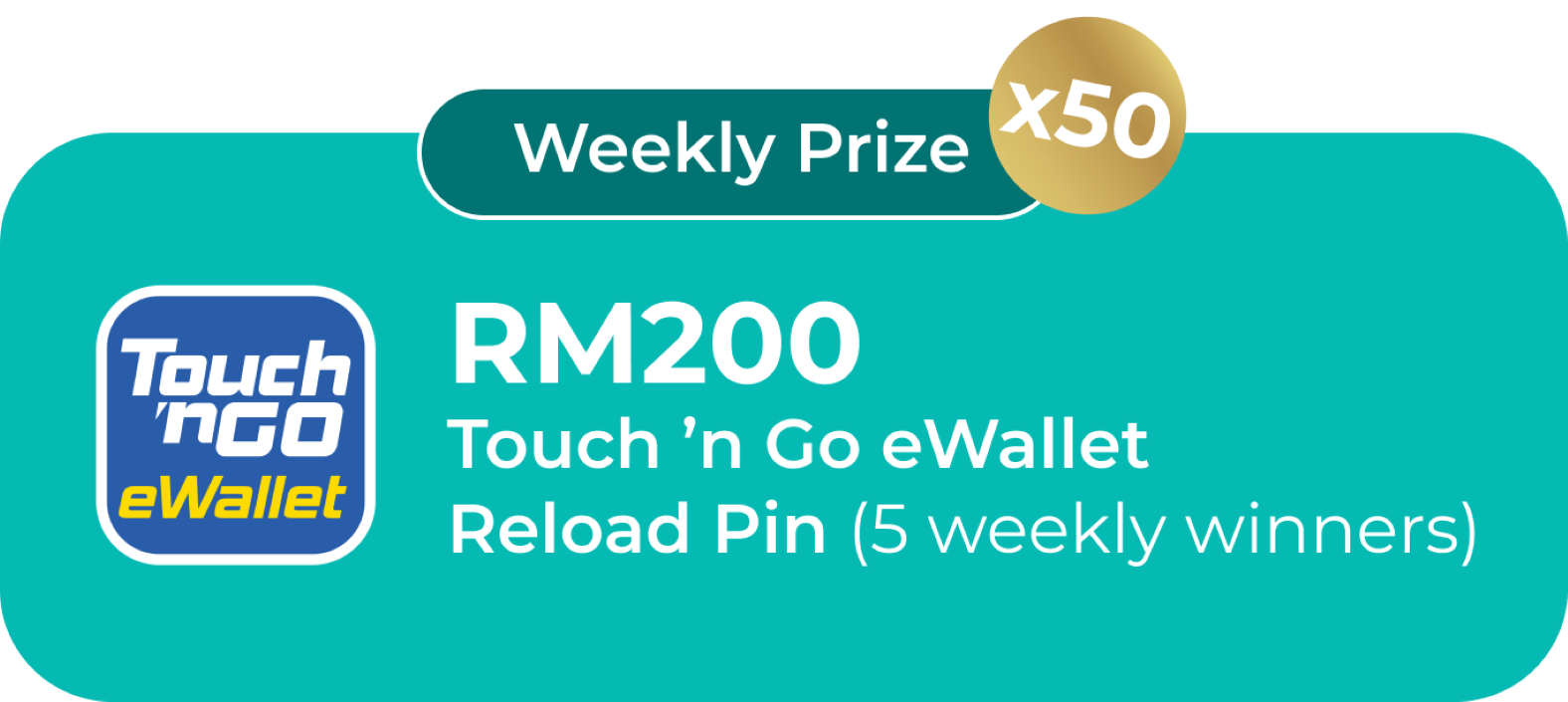 Weekly Prize x50 - RM200 Touch 'n Go eWallet Reload Pin, 5 weekly winners